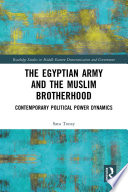 The Egyptian army and the Muslim Brotherhood : contemporary political power dynamics /