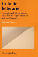 Colonie letterarie : immagini dell'Africa italiana dalla fine del sogno imperiale agli anni Sessanta /