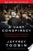 A vast conspiracy : the real story of the sex scandal that nearly brought down a president /