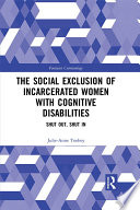The social exclusion of incarcerated women with cognitive disabilities : shut out, shut in /