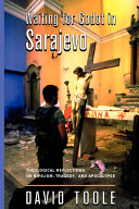 Waiting for Godot in Sarajevo : theological reflections on nihilism, tragedy, and apocalypse /