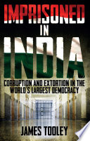 Imprisoned in India : corruption and extortion in the world's largest democracy /