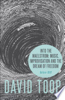 Into the maelstrom : music, improvisation and the dream of freedom /