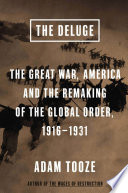 The deluge : the Great War, America, and the remaking of the global order, 1916-1931 /