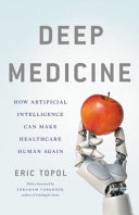 Deep medicine : how artificial intelligence can make healthcare human again /