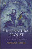 Supernatural Proust : myth and metaphor in A la recherche du temps perdu /