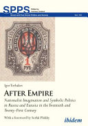 After empire : nationalist imagination and symbolic politics in Russia and Eurasia in the twentieth and twenty-first century /
