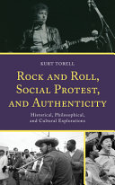 Rock and roll, social protest, and authenticity : historical, philosophical, and cultural explorations /