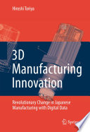 3D manufacturing innovation : revolutionary change in Japanese manufacturing with digital data /