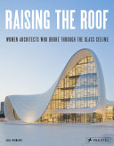 Raising the roof : women architects who broke through the glass ceiling /