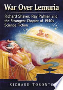 War over Lemuria : Richard Shaver, Ray Palmer and the strangest chapter of 1940s science fiction /