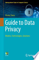 Guide to Data Privacy : Models, Technologies, Solutions /