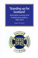 'Standing up for Scotland' : nationalist unionism and Scottish party politics, 1884-2014 /