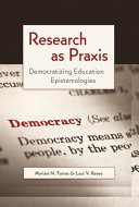 Research as praxis : democratizing education epistemologies /