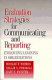 Evaluation strategies for communicating and reporting : enhancing learning in organizations /