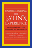 Understanding the Latinx experience : developmental and contextual influences /