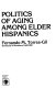 Politics of aging among elder Hispanics /