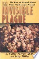 The invisible plague : the rise of mental illness from 1750 to the present /