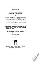 American slave trade ; or, An account of the manner in which the slave dealers take free people from some of the United States of America, and carry them away, and sell them as slaves in other of the States; and of the horrible cruelties practised in the carrying on of this most infamous traffic: with reflections on the project for forming a colony of American Blacks in Africa, and certain documents respecting that project.