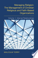 Managing religion : the management of Christian religious and faith-based organizations.