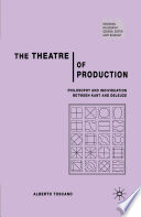 The Theatre of Production : Philosophy and Individuation between Kant and Deleuze /
