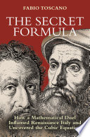 The secret formula : how a mathematical duel inflamed Renaissance Italy and uncovered the cubic equation /