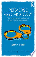 Perverse psychology : the pathologization of sexual violence and transgenderism /