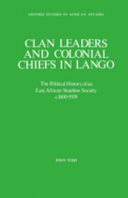 Clan leaders and colonial chiefs in Lango : the political history of an East African stateless society c. 1800-1939 /