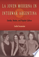 La joven moderna in interwar Argentina : gender, nation, and popular culture /