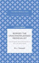 Borges the unacknowledged medievalist : Old English and Old Norse in his life and work /