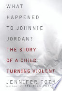 What happened to Johnnie Jordan? : the story of a child turning violent /