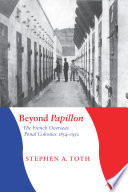 Beyond Papillon : the French overseas penal colonies, 1854-1952 /