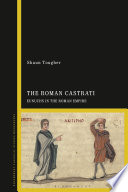 The Roman castrati : eunuchs in the Roman Empire /