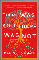 There was and there was not : a journey through hate and possibility in Turkey, Armenia, and beyond /