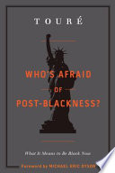 Who's afraid of post-blackness? : what it means to be Black now /