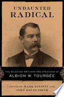 Undaunted radical : the selected writings and speeches of Albion W. Tourgee /