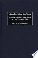 Manufacturing the gang : Mexican American youth gangs on local television news /