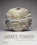 James Tower : ceramics, sculptures and drawings /
