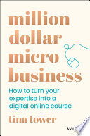 Million dollar micro business : how to turn your expertise into a digital online course /