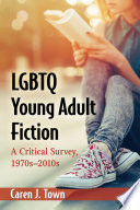 LGBTQ young adult fiction : a critical survey, 1970s-2010s /