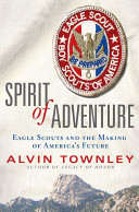 Spirit of adventure : Eagle Scouts and the making of America's future /