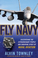Fly Navy : discovering the extraordinary people and enduring spirit of naval aviation /