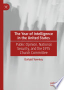 The year of intelligence in the United States : public opinion, national security, and the 1975 Church Committee /