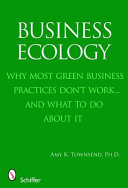 Business ecology : why most green business practices don't Work-- and what to do about it /