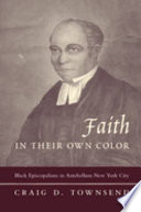 Faith in their own color : Black Episcopalians in antebellum New York City /