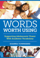Words worth using : supporting adolescents' power with academic vocabulary /