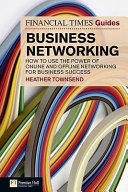 The Financial times guide to business networking : how to use the power of online and offline networking for business success /