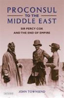 Proconsul to the Middle East : Sir Percy Cox and the end of empire /