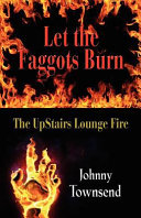 Let the faggots burn : the Upstairs Lounge fire /