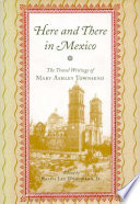Here and there in Mexico : the travel writings of Mary Ashley Townsend /